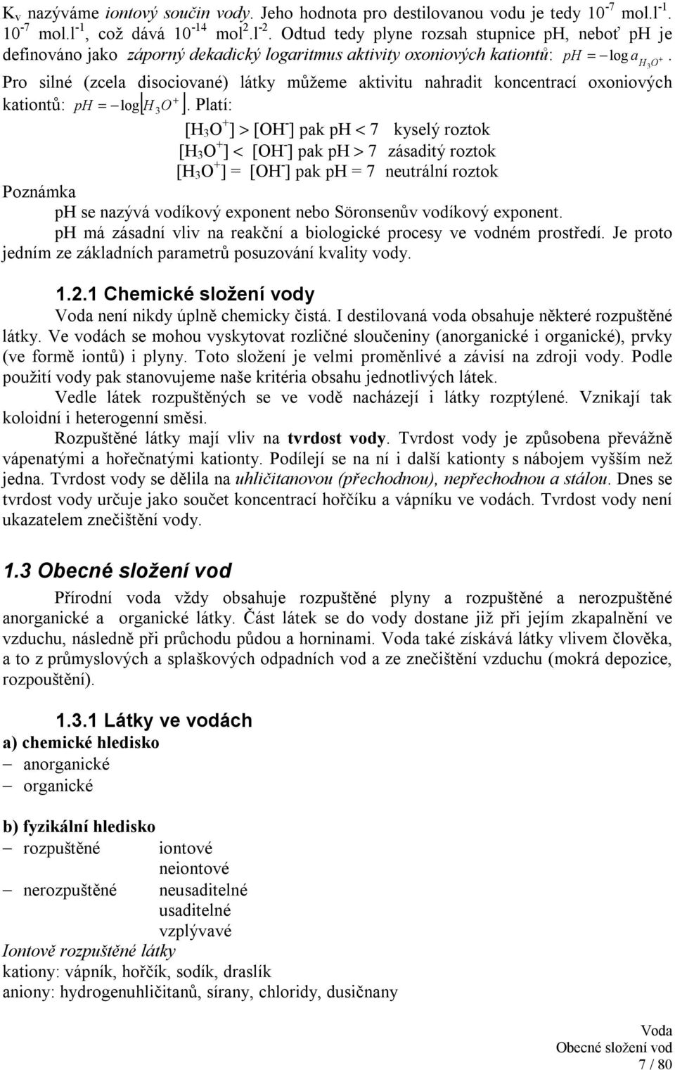 Pro silné (zcela disociované) látky můžeme aktivitu nahradit koncentrací oxoniových + kationtů: ph = log [ H3O ].