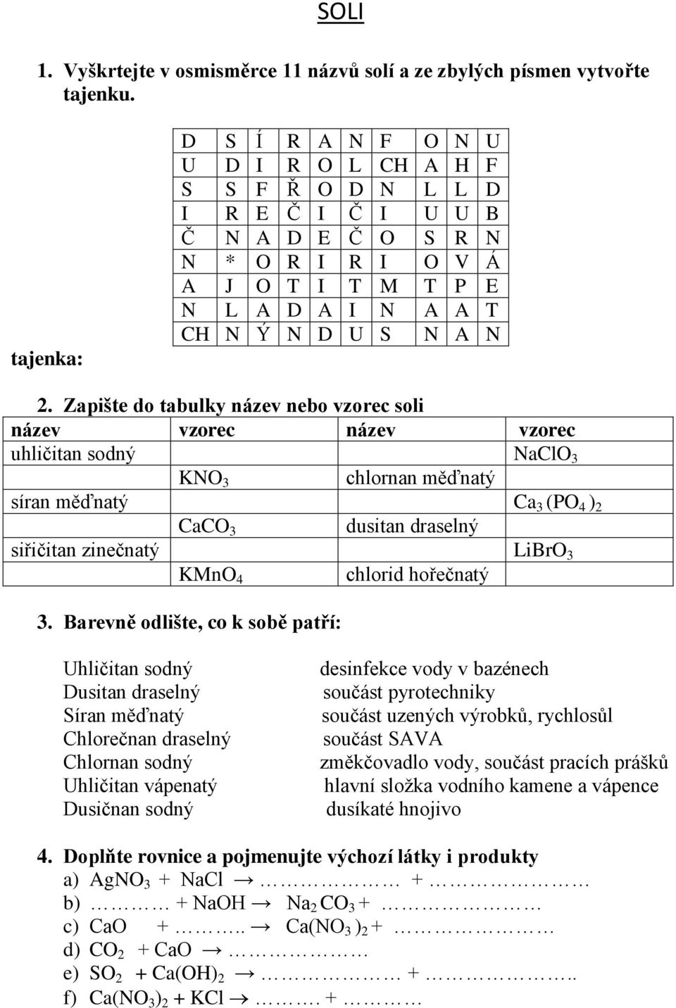 Zapište do tabulky název nebo vzorec soli název vzorec název vzorec uhličitan sodný NaClO 3 KNO 3 chlornan měďnatý síran měďnatý Ca 3 (PO 4 ) 2 CaCO 3 dusitan draselný siřičitan zinečnatý LiBrO 3