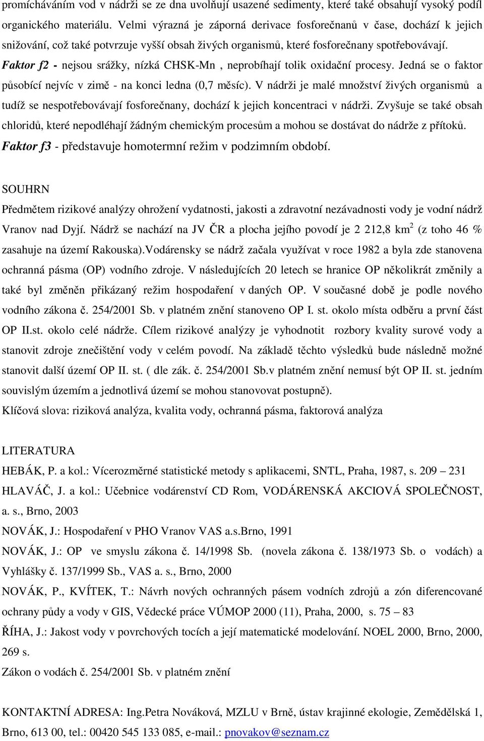 Faktor f2 nejsou srážky, nízká Mn, neprobíhají tolik oxidační procesy. Jedná se o faktor působící nejvíc v zimě na konci ledna (0,7 měsíc).