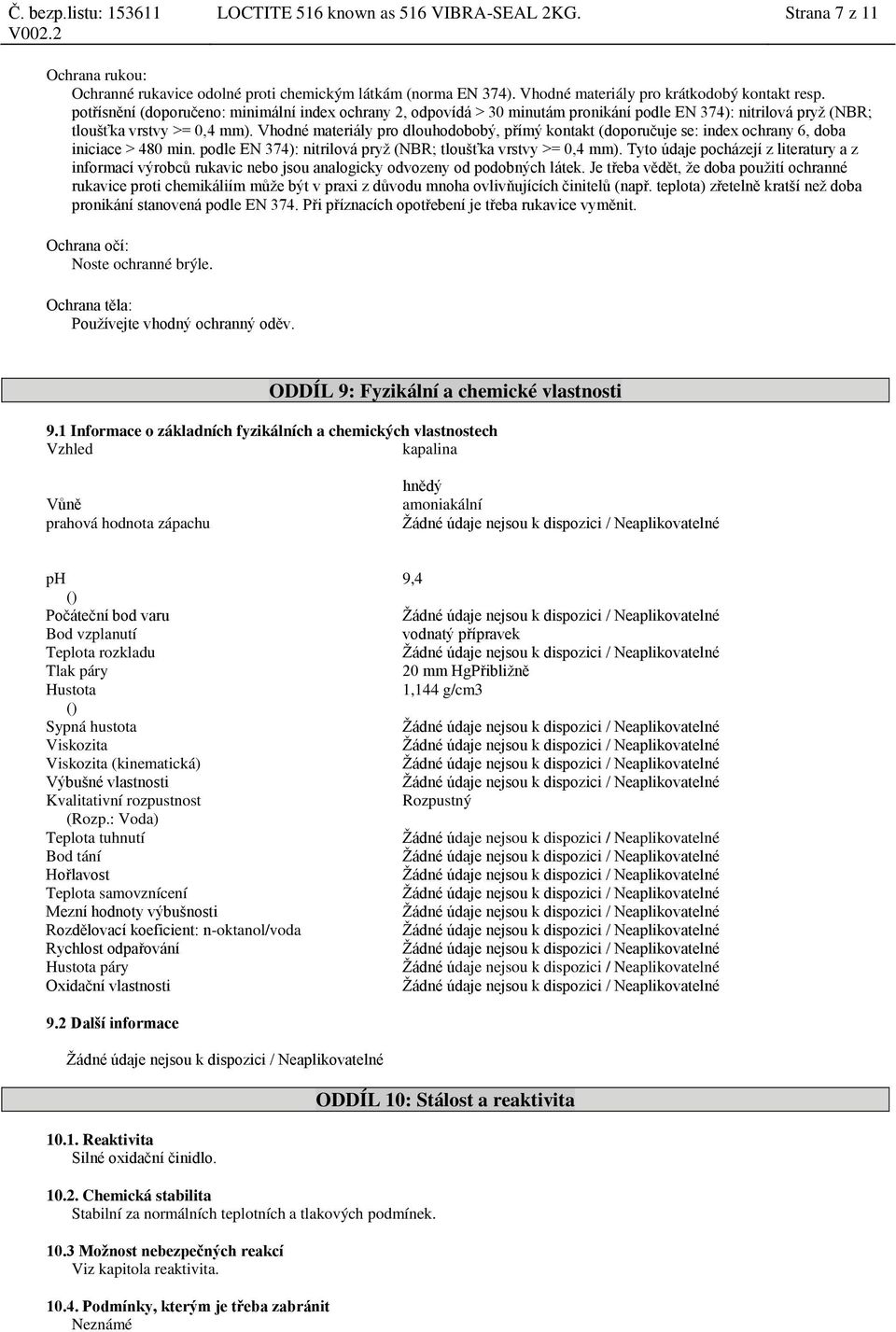 Vhodné materiály pro dlouhodobobý, přímý kontakt (doporučuje se: index ochrany 6, iniciace > 480 min. podle EN 374): nitrilová pryž (NBR; tloušťka vrstvy >= 0,4 mm).