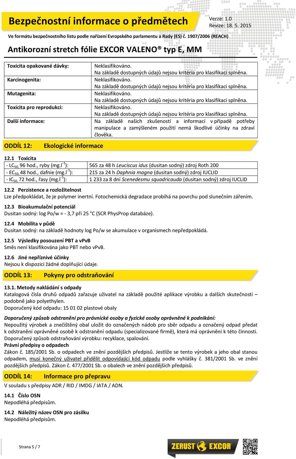 l -1 ): 215 za 24 h Daphnia magna (dusitan sodný) zdroj IUCLID - IC 50, 72 hod., řasy (mg.l -1 ): 1233 za 8 dní Scenedesmu squadricauda (dusitan sodný) zdroj IUCLID 12.