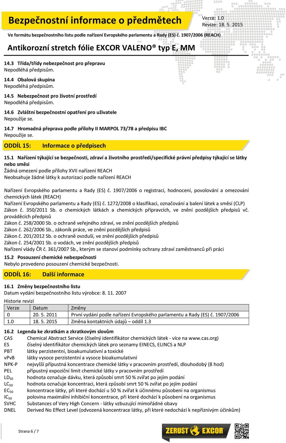 1 Nařízení týkající se bezpečnosti, zdraví a životního prostředí/specifické právní předpisy týkající se látky nebo směsi Žádná omezení podle přílohy XVII nařízení REACH Neobsahuje žádné látky k