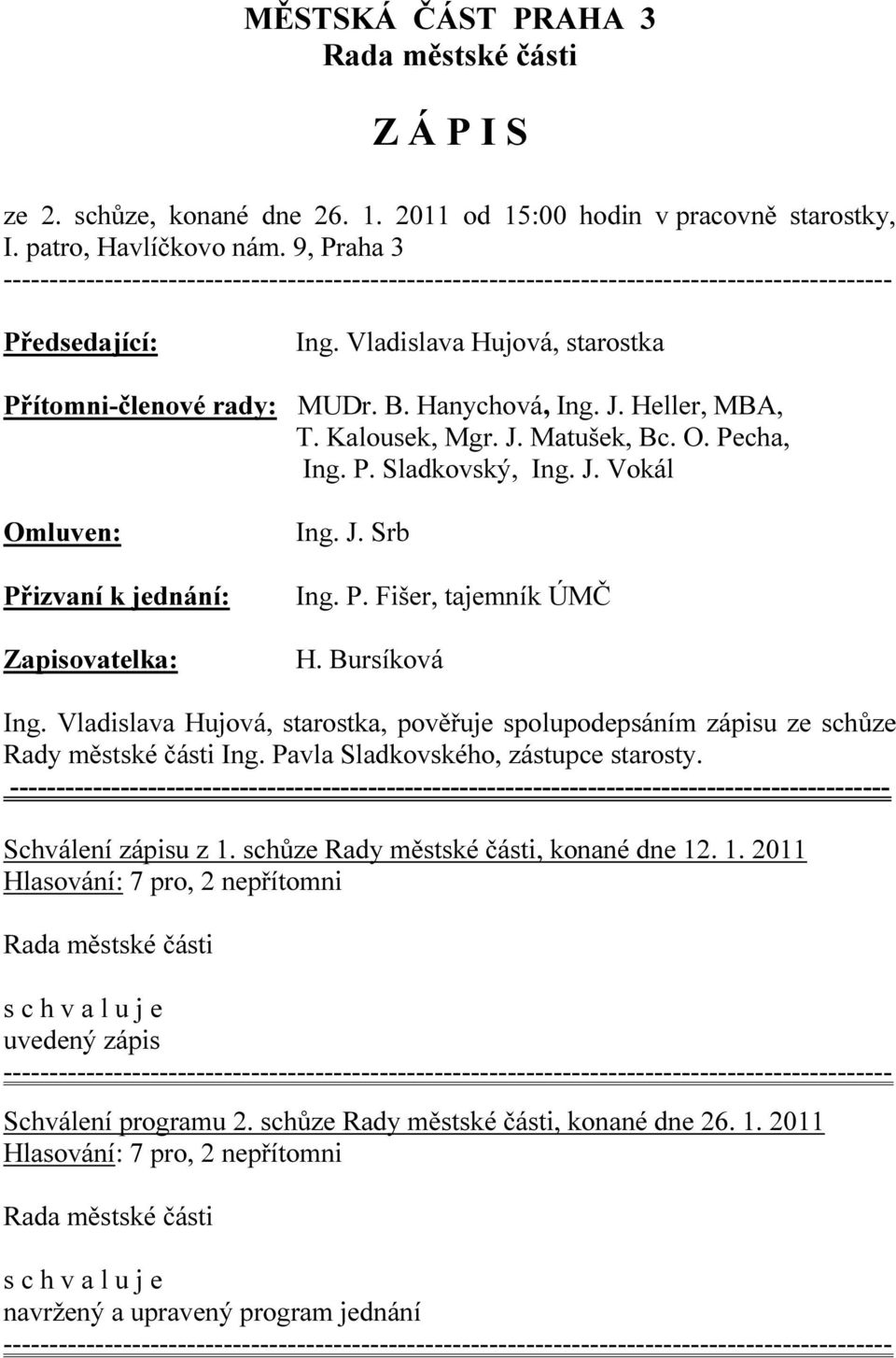 J. Srb Ing. P. Fišer, tajemník ÚMČ H. Bursíková Ing. Vladislava Hujová, starostka, pověřuje spolupodepsáním zápisu ze schůze Rady městské části Ing. Pavla Sladkovského, zástupce starosty.