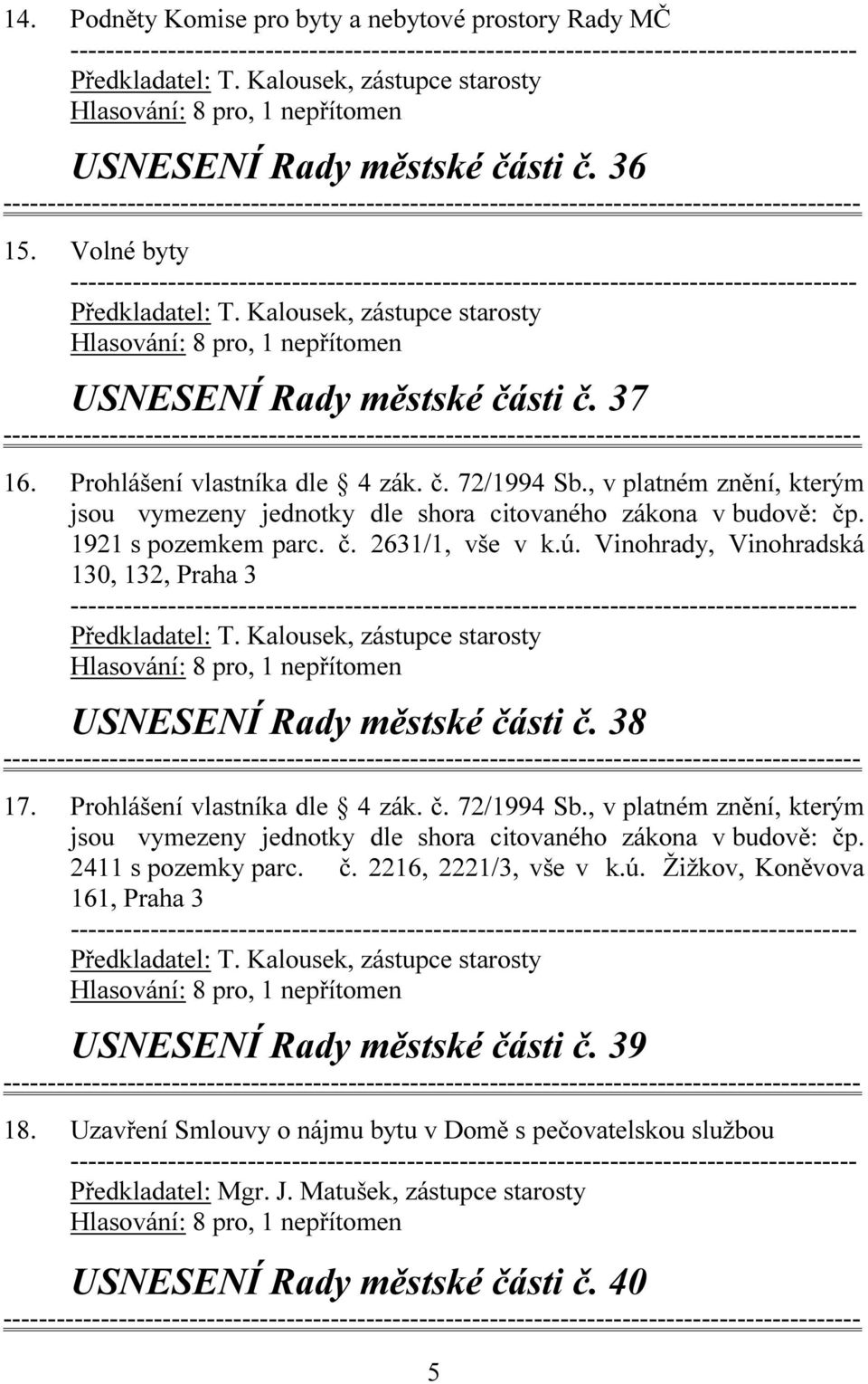 Vinohrady, Vinohradská 130, 132, Praha 3 USNESENÍ Rady městské části č. 38 17. Prohlášení vlastníka dle 4 zák. č. 72/1994 Sb.