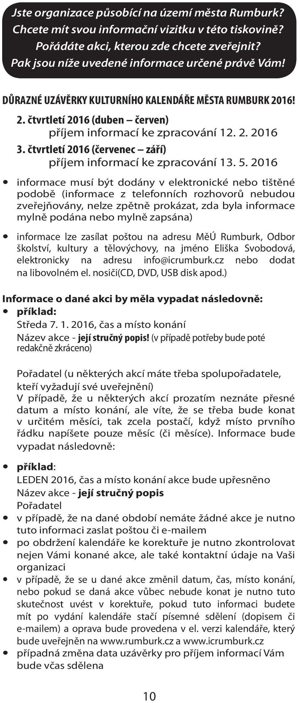 2016 informace musí být dodány v elektronické nebo tištěné podobě (informace z telefonních rozhovorů nebudou zveřejňovány, nelze zpětně prokázat, zda byla informace mylně podána nebo mylně zapsána)