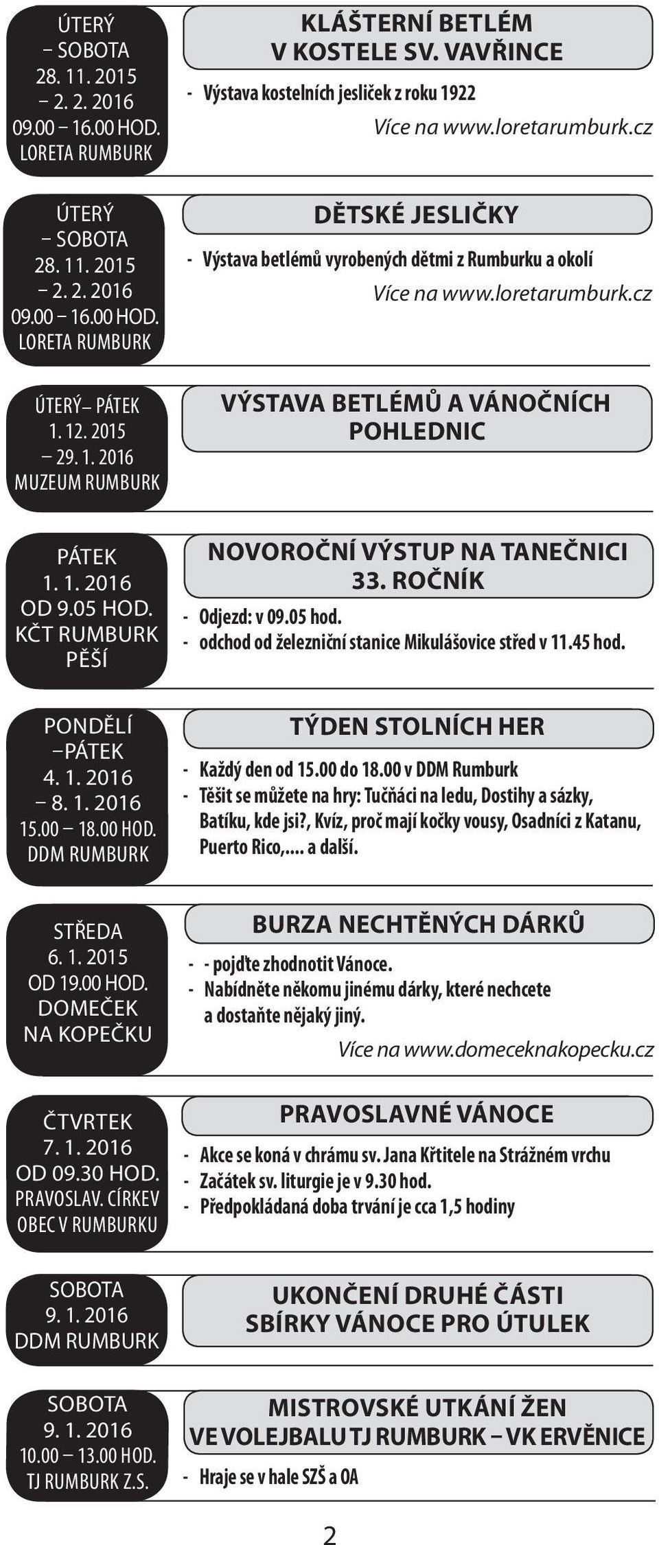 1. 2016 OD 9.05 HOD. KČT PĚŠÍ PONDĚLÍ PÁTEK 4. 1. 2016 8. 1. 2016 15.00 18.00 HOD. NOVOROČNÍ VÝSTUP NA TANEČNICI 33. ROČNÍK - Odjezd: v 09.05 hod.