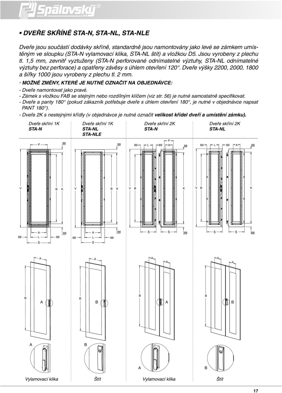 Dveře výšky 2200, 2000, 1800 a šířky 1000 jsou vyrobeny z plechu tl. 2 mm. MOŽNÉ ZMĚNY, KTERÉ JE NUTNÉ OZNAČIT NA OBJEDNÁVCE: - Dveře namontovat jako pravé.