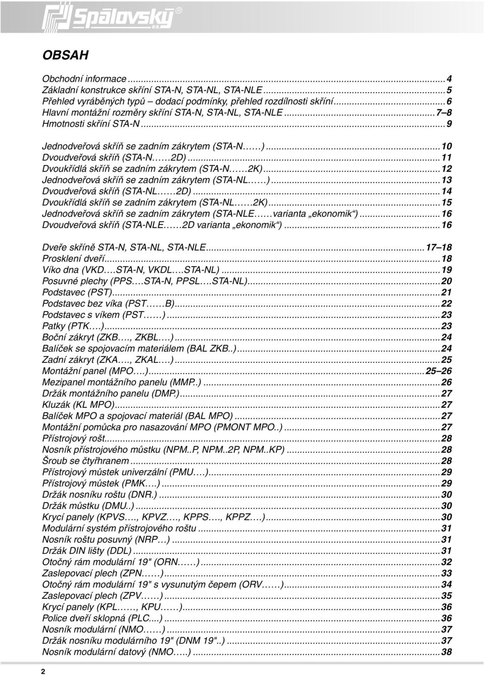 ..11 Dvoukřídlá skříň se zadním zákrytem (STA-N 2K)...12 Jednodveřová skříň se zadním zákrytem (STA-NL )...13 Dvoudveřová skříň (STA-NL 2D)...14 Dvoukřídlá skříň se zadním zákrytem (STA-NL 2K).