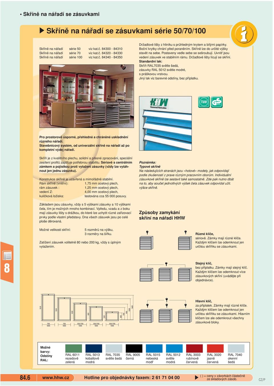 Uvnitř jsou vedení zásuvek ve stabilním rámu. Držadlové lišty lícují se skříní. Skříň RAL7035 světle šedá, zásuvky RAL 5012 světle modré, s práškovou vrstvou.