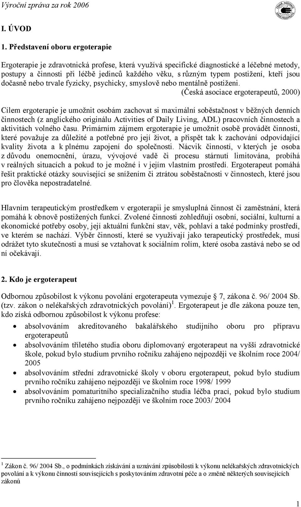 kteří jsou dočasně nebo trvale fyzicky, psychicky, smyslově nebo mentálně postiženi.