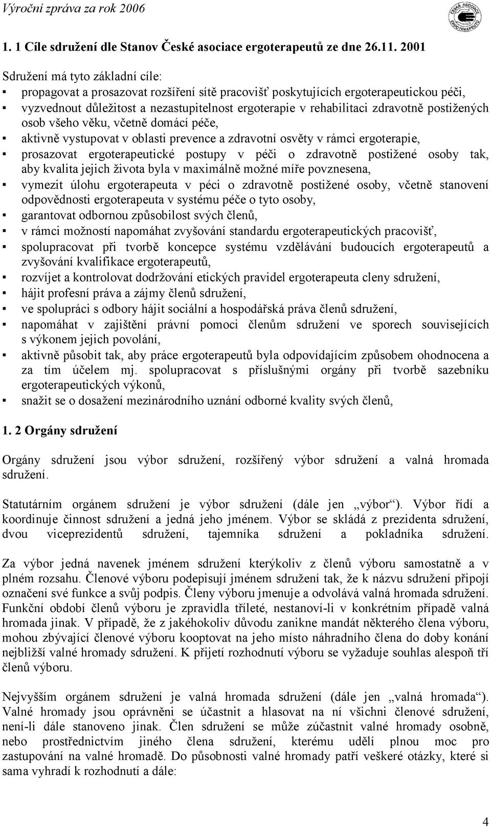 zdravotně postižených osob všeho věku, včetně domácí péče, aktivně vystupovat v oblasti prevence a zdravotní osvěty v rámci ergoterapie, prosazovat ergoterapeutické postupy v péči o zdravotně