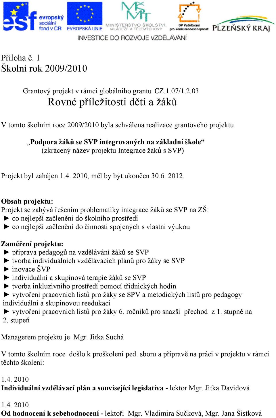 integrovaných na základní škole (zkrácený název projektu Integrace žáků s SVP) Projekt byl zahájen.4. 200, měl by být ukončen 30.6. 202.