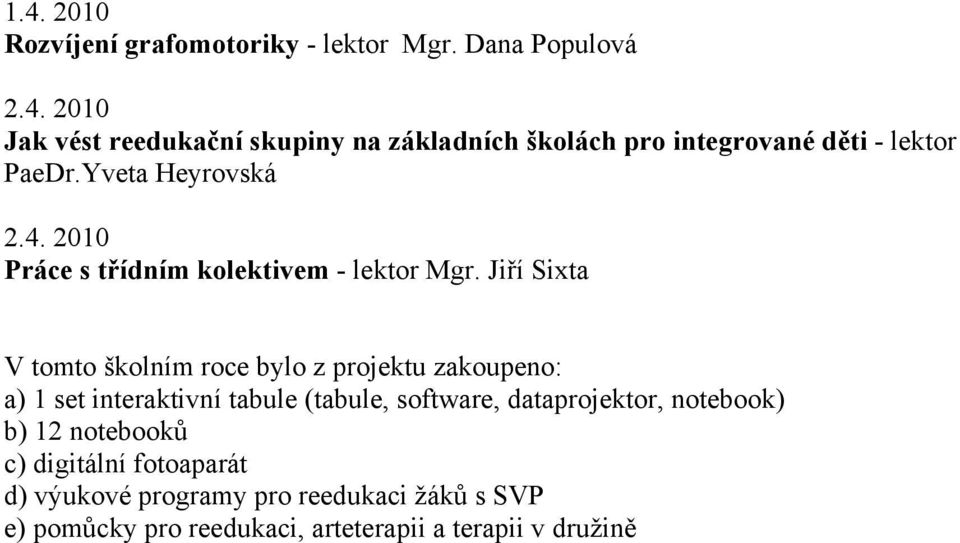 Jiří Sixta V tomto školním roce bylo z projektu zakoupeno: a) set interaktivní tabule (tabule, software, dataprojektor,