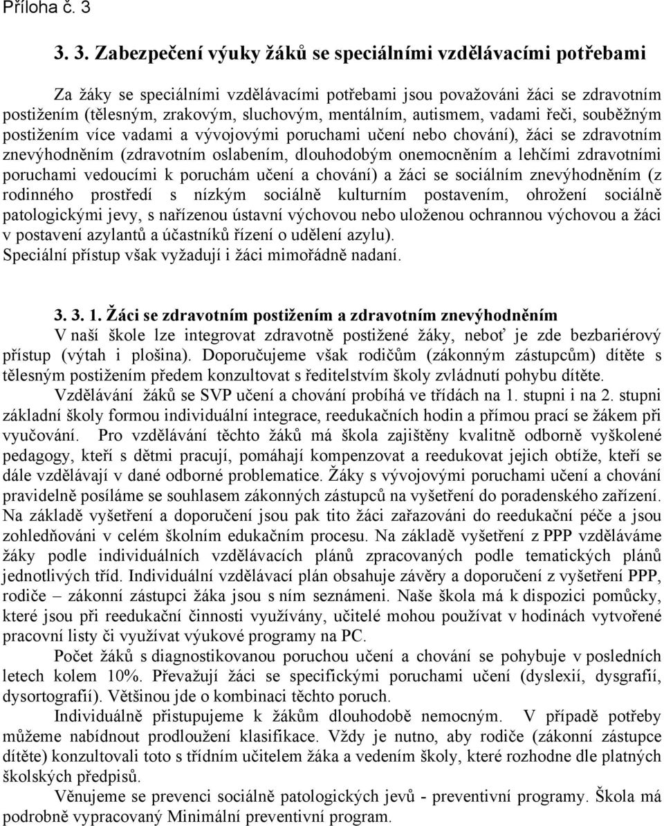 mentálním, autismem, vadami řeči, souběžným postižením více vadami a vývojovými poruchami učení nebo chování), žáci se zdravotním znevýhodněním (zdravotním oslabením, dlouhodobým onemocněním a