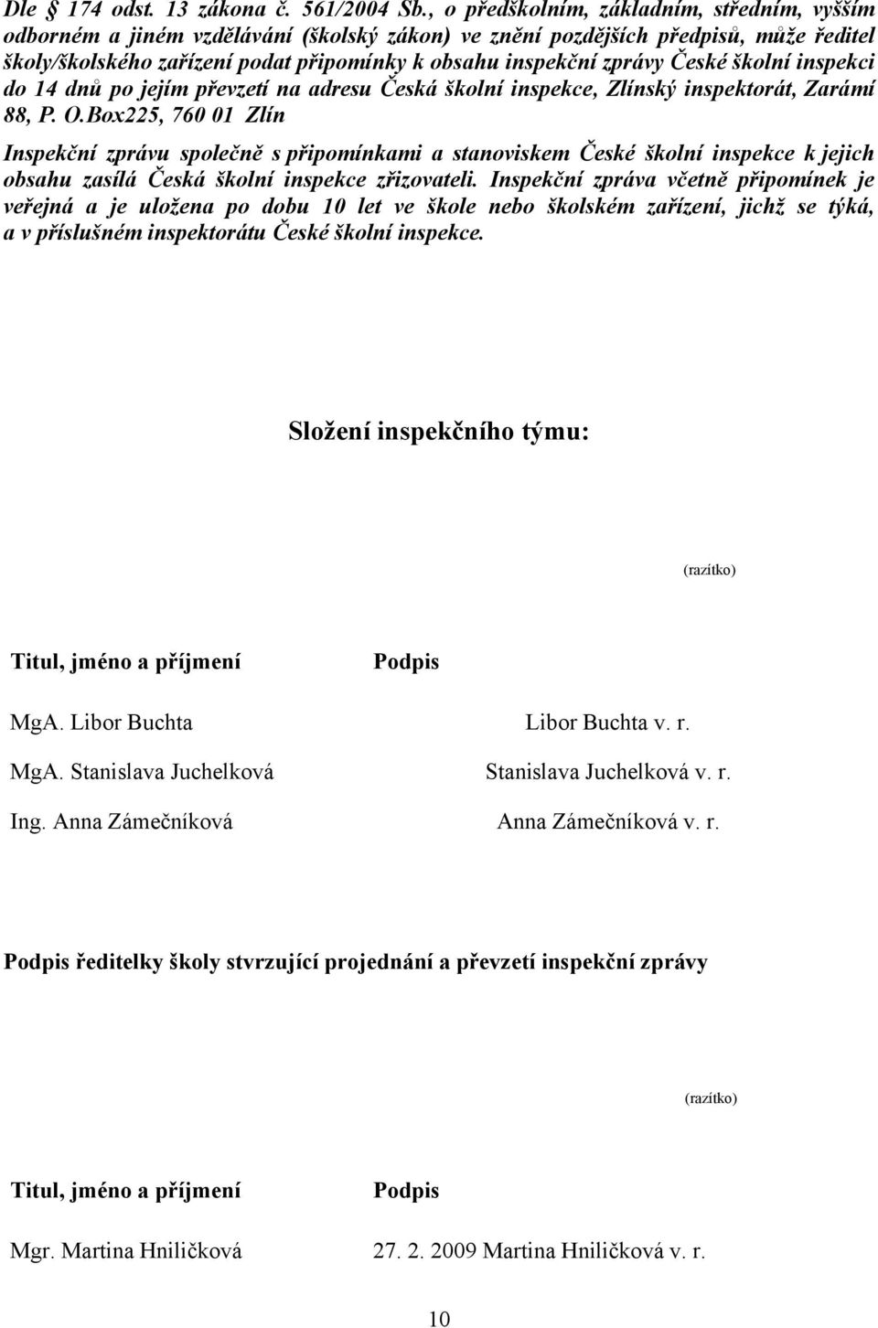 České školní inspekci do 14 dnů po jejím převzetí na adresu Česká školní inspekce, Zlínský inspektorát, Zarámí 88, P. O.