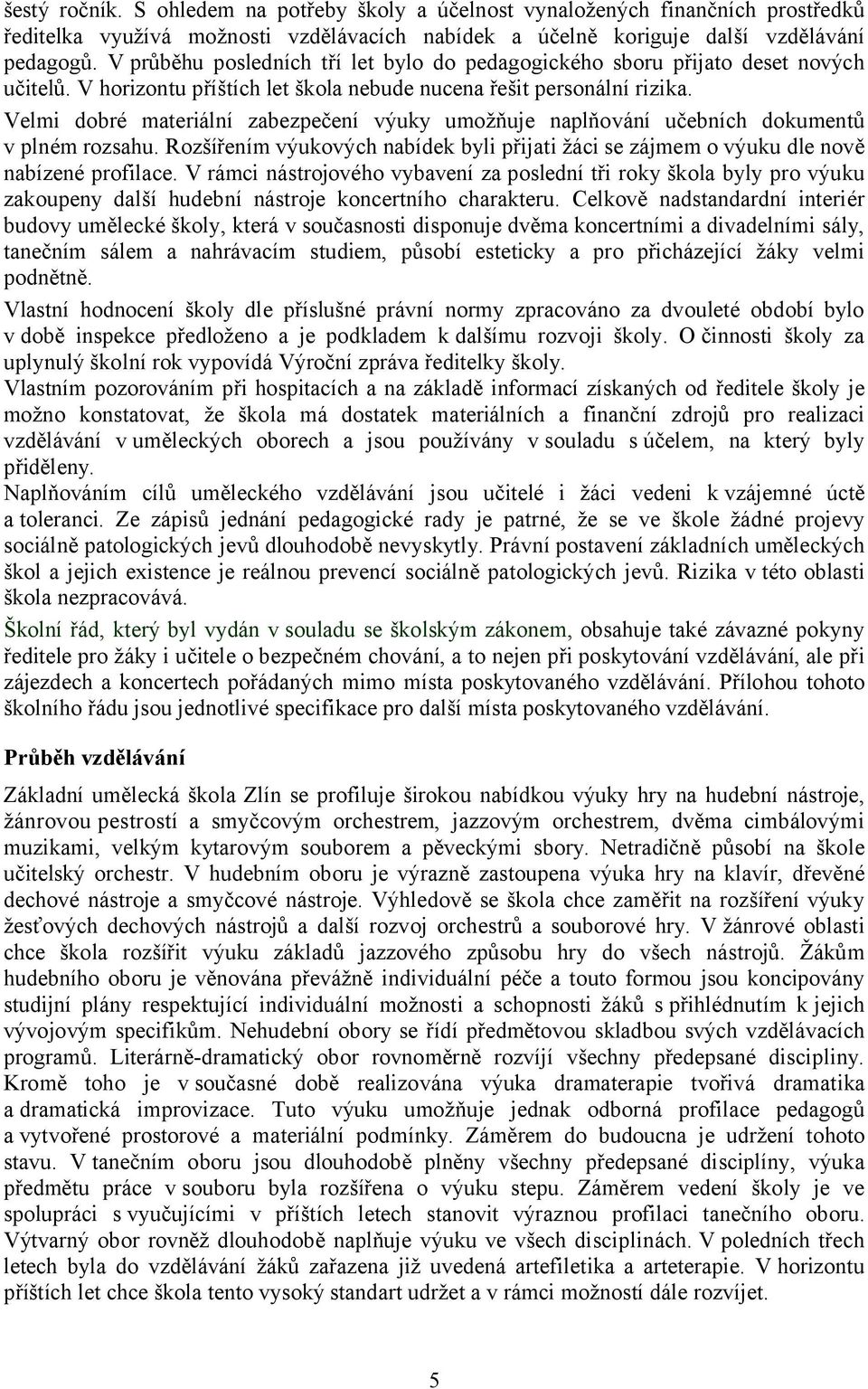 Velmi dobré materiální zabezpečení výuky umožňuje naplňování učebních dokumentů v plném rozsahu. Rozšířením výukových nabídek byli přijati žáci se zájmem o výuku dle nově nabízené profilace.