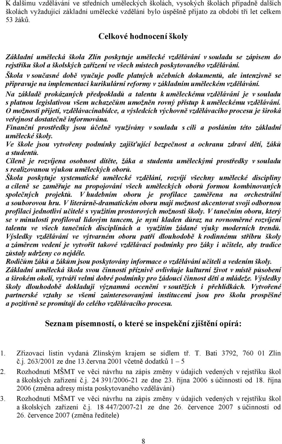 Škola v současné době vyučuje podle platných učebních dokumentů, ale intenzivně se připravuje na implementaci kurikulární reformy v základním uměleckém vzdělávání.