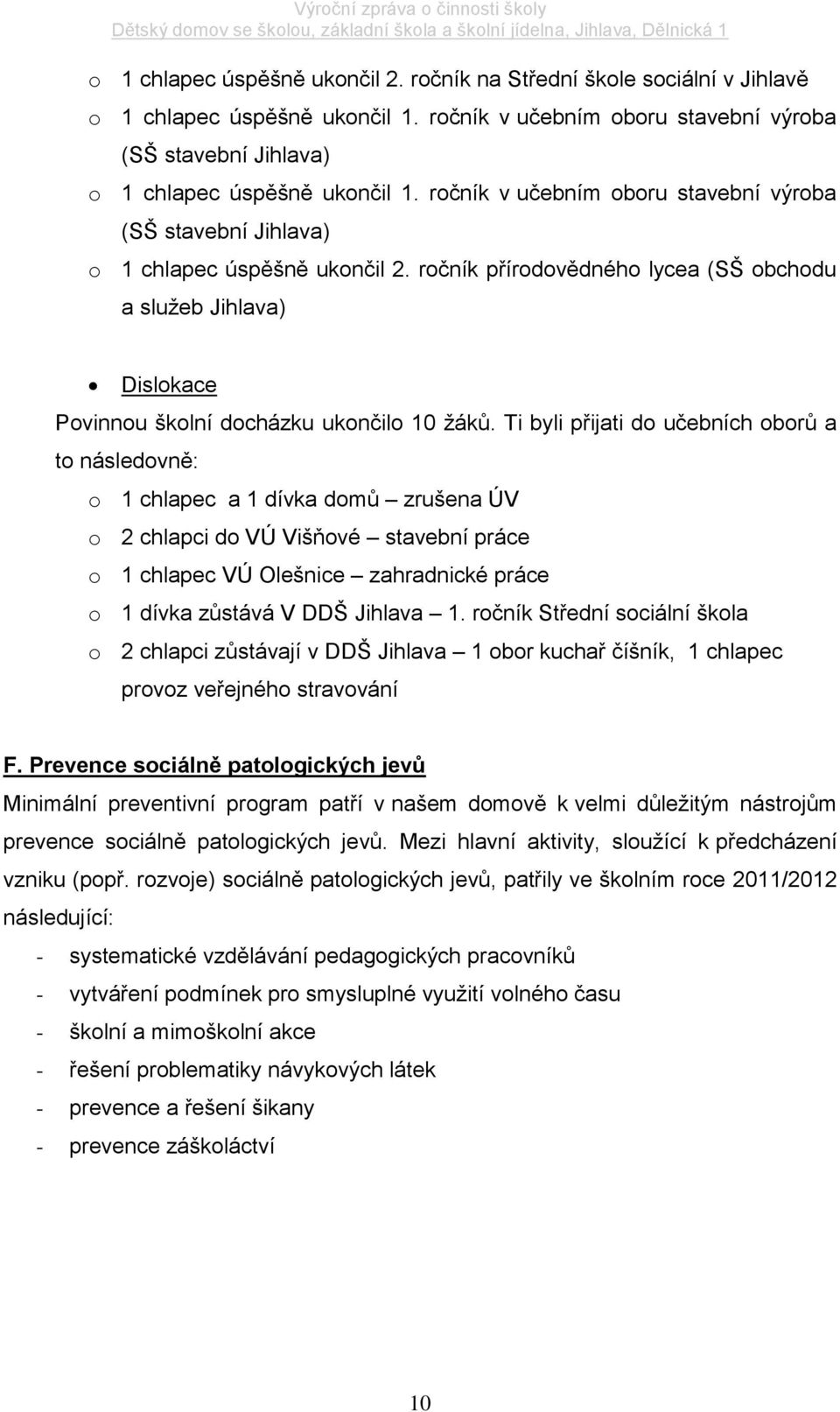 ročník přírodovědného lycea (SŠ obchodu a služeb Jihlava) Dislokace Povinnou školní docházku ukončilo 10 žáků.