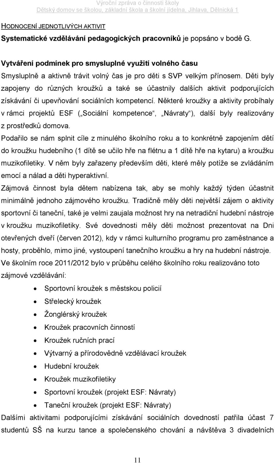 Děti byly zapojeny do různých kroužků a také se účastnily dalších aktivit podporujících získávání či upevňování sociálních kompetencí.