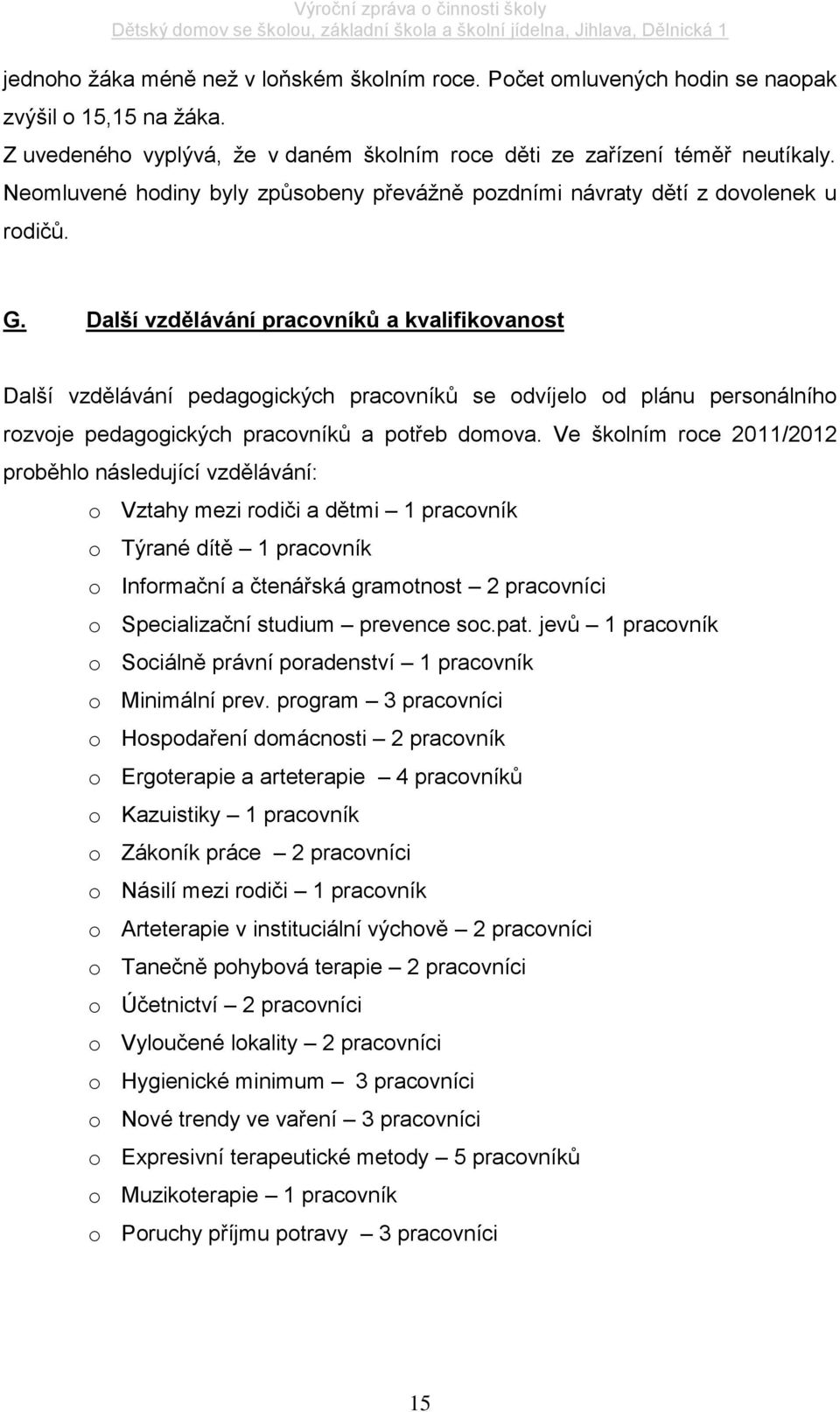 Další vzdělávání pracovníků a kvalifikovanost Další vzdělávání pedagogických pracovníků se odvíjelo od plánu personálního rozvoje pedagogických pracovníků a potřeb domova.