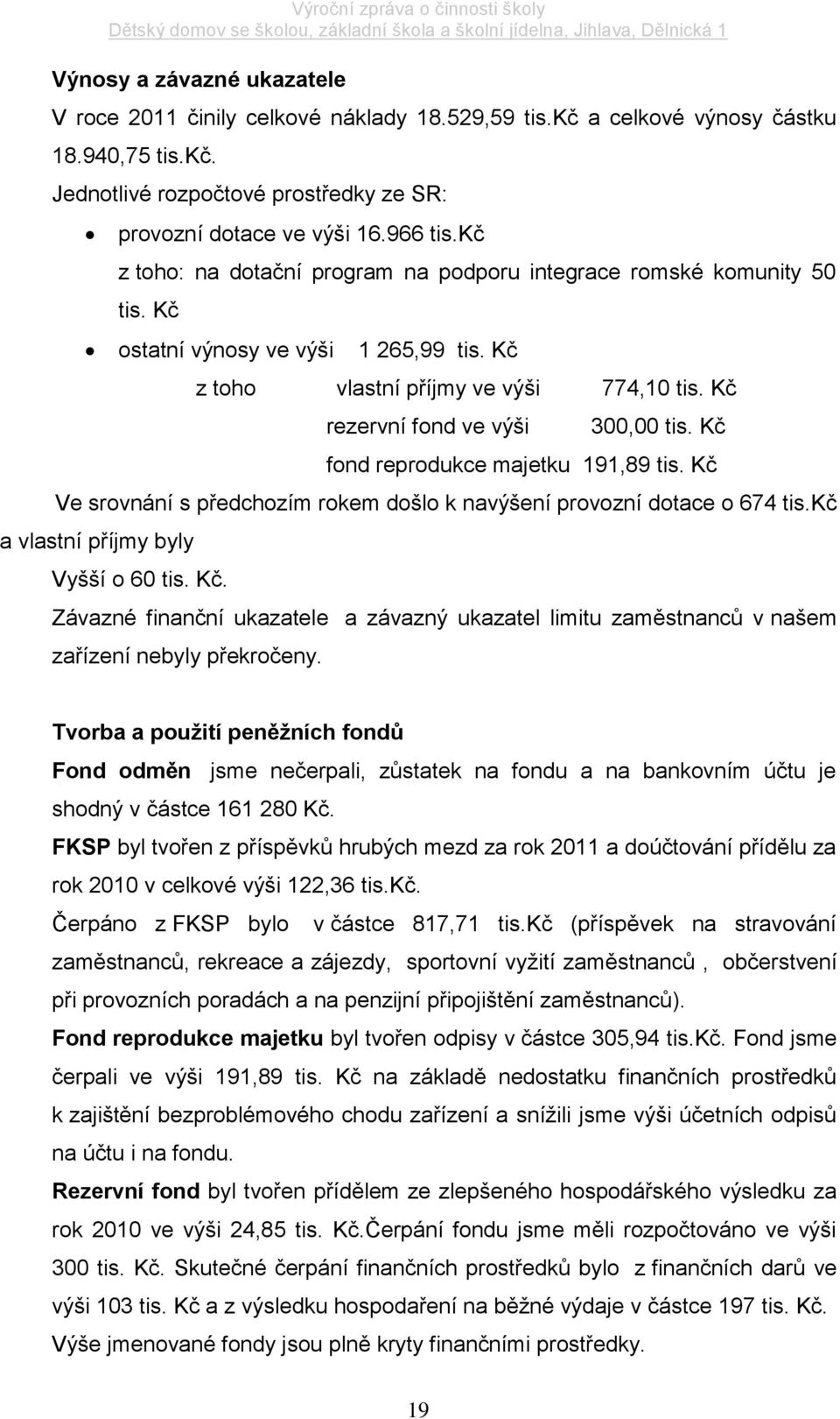 Kč fond reprodukce majetku 191,89 tis. Kč Ve srovnání s předchozím rokem došlo k navýšení provozní dotace o 674 tis.kč a vlastní příjmy byly Vyšší o 60 tis. Kč. Závazné finanční ukazatele a závazný ukazatel limitu zaměstnanců v našem zařízení nebyly překročeny.