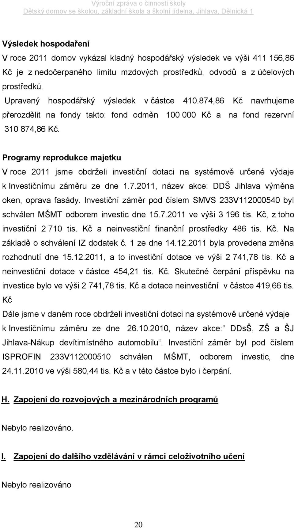 Programy reprodukce majetku V roce 2011 jsme obdrželi investiční dotaci na systémově určené výdaje k Investičnímu záměru ze dne 1.7.2011, název akce: DDŠ Jihlava výměna oken, oprava fasády.