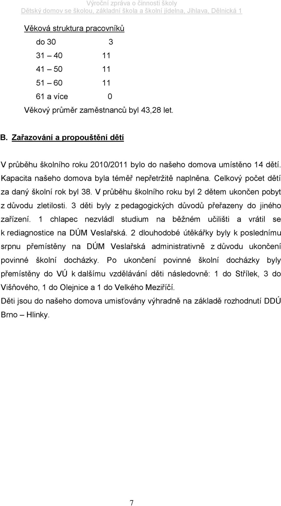 Celkový počet dětí za daný školní rok byl 38. V průběhu školního roku byl 2 dětem ukončen pobyt z důvodu zletilosti. 3 děti byly z pedagogických důvodů přeřazeny do jiného zařízení.