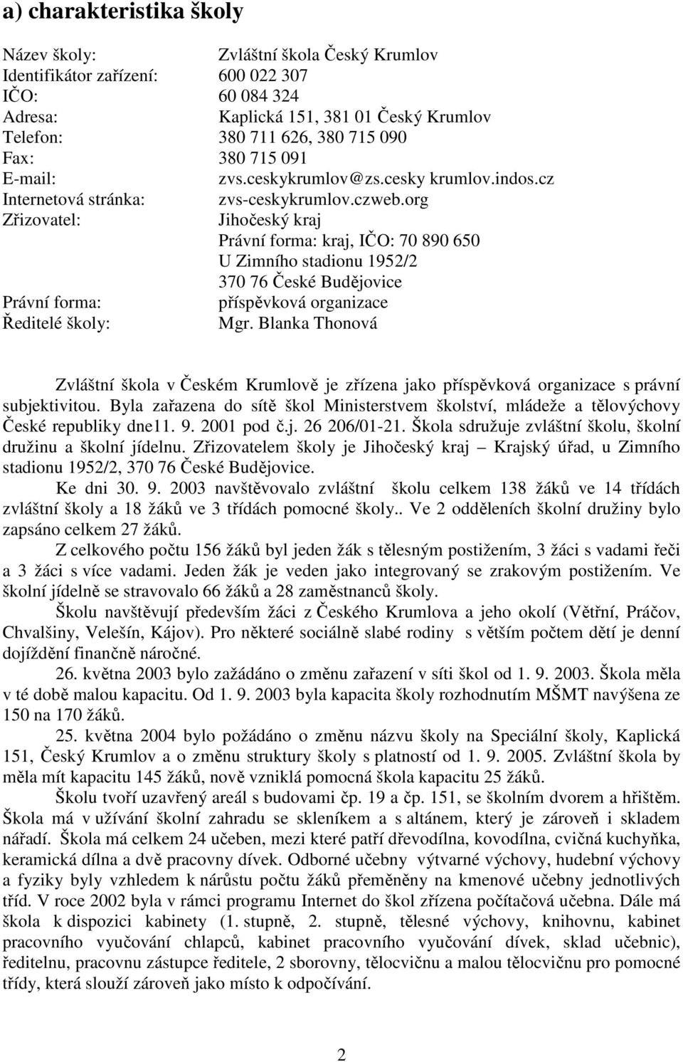 org Zřizovatel: Jihočeský kraj Právní forma: kraj, IČO: 70 890 650 U Zimního stadionu 1952/2 370 76 České Budějovice Právní forma: příspěvková organizace Ředitelé školy: Mgr.