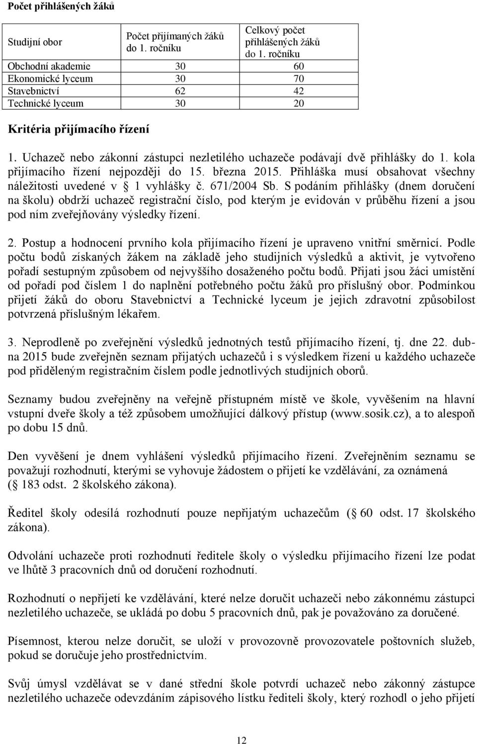 Uchazeč nebo zákonní zástupci nezletilého uchazeče podávají dvě přihlášky do 1. kola přijímacího řízení nejpozději do 15. března 2015.