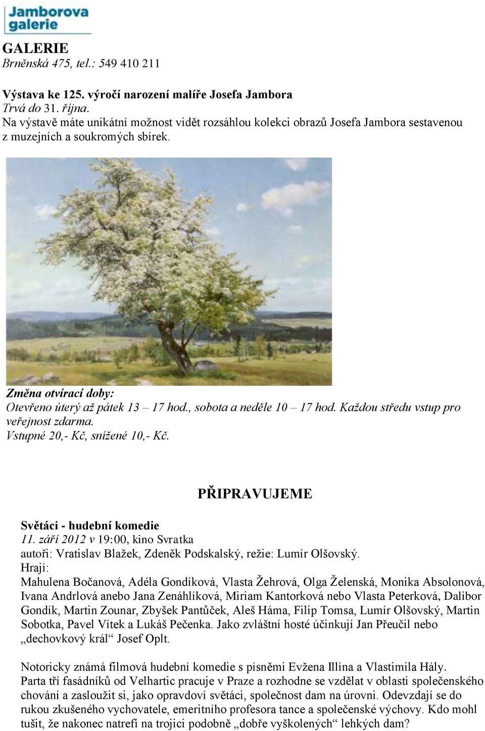 , sobota a neděle 10 17 hod. Každou středu vstup pro veřejnost zdarma. Vstupné 20,- Kč, snížené 10,- Kč. PŘIPRAVUJEME Světáci - hudební komedie 11.