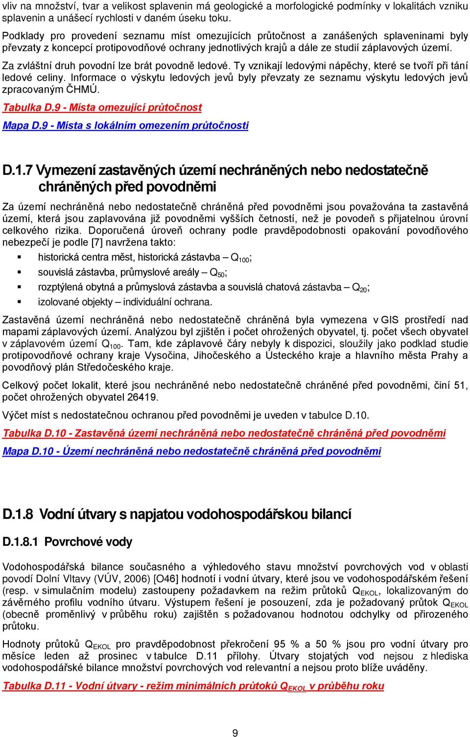 Za zvláštní druh povodní lze brát povodně ledové. Ty vznikají ledovými nápěchy, které se tvoří při tání ledové celiny.