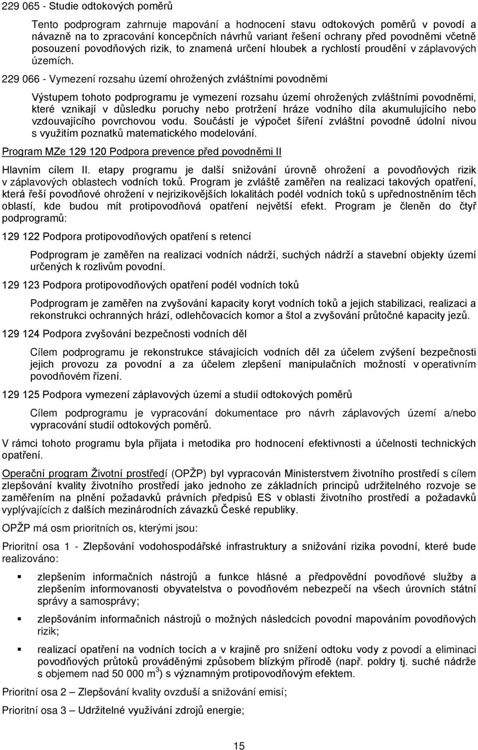 229 066 - Vymezení rozsahu území ohrožených zvláštními povodněmi Výstupem tohoto podprogramu je vymezení rozsahu území ohrožených zvláštními povodněmi, které vznikají v důsledku poruchy nebo