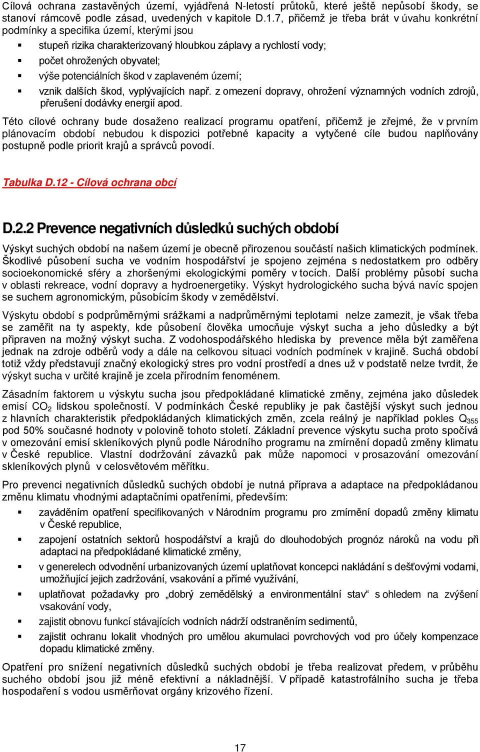 škod v zaplaveném území; vznik dalších škod, vyplývajících např. z omezení dopravy, ohrožení významných vodních zdrojů, přerušení dodávky energií apod.