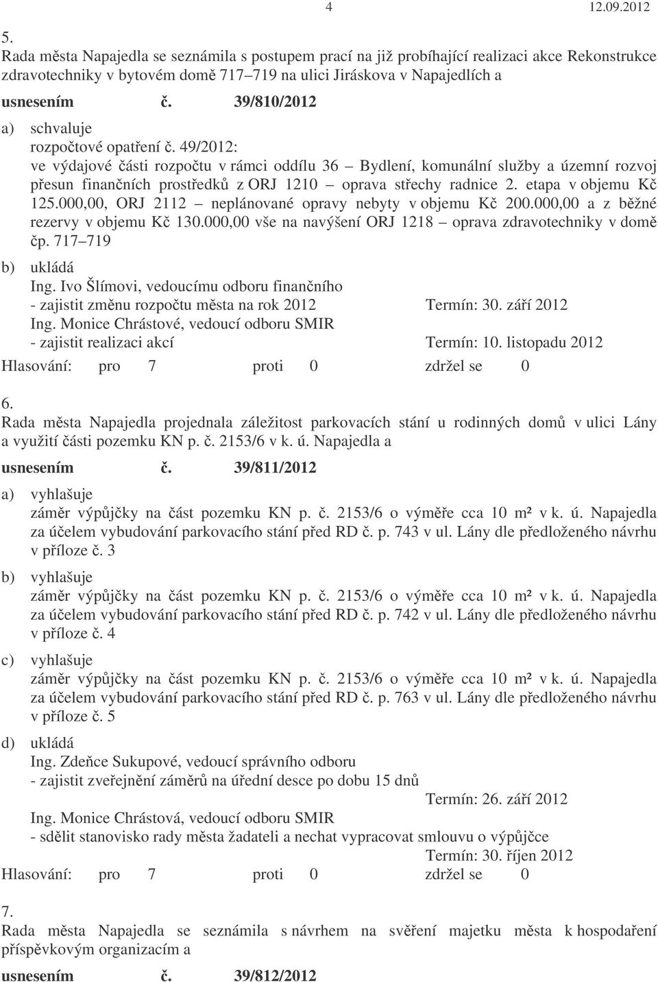 etapa v objemu K 125.000,00, ORJ 2112 neplánované opravy nebyty v objemu K 200.000,00 a z bžné rezervy v objemu K 130.000,00 vše na navýšení ORJ 1218 oprava zdravotechniky v dom p. 717 719 Ing.