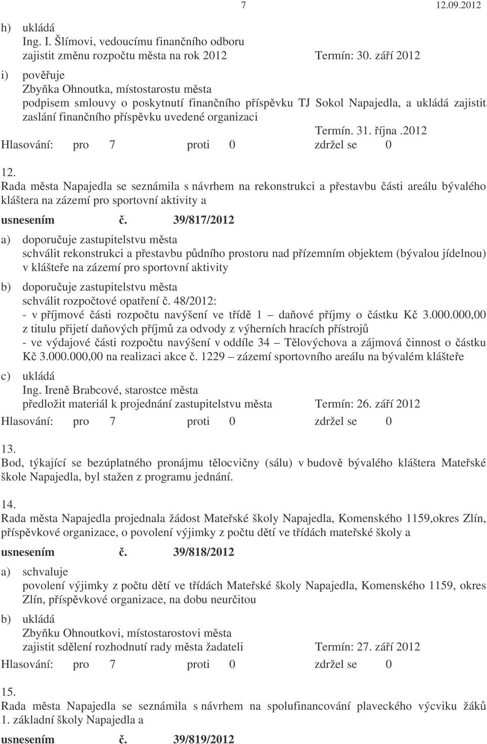 íjna.2012 12. Rada msta Napajedla se seznámila s návrhem na rekonstrukci a pestavbu ásti areálu bývalého kláštera na zázemí pro sportovní aktivity a usnesením.