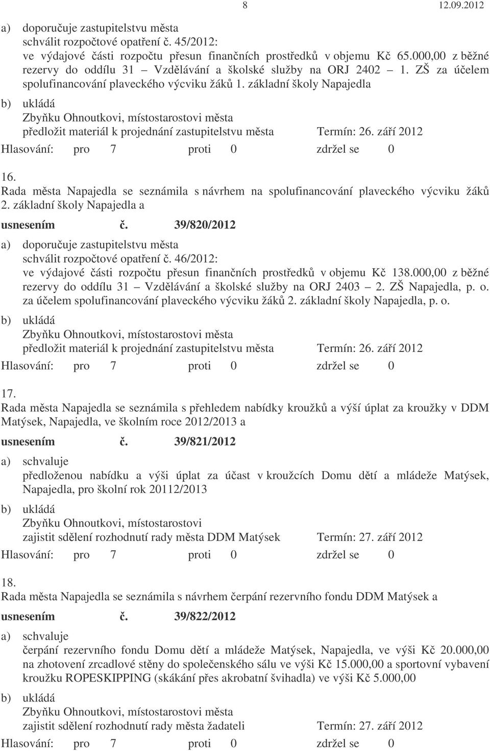 základní školy Napajedla pedložit materiál k projednání zastupitelstvu msta Termín: 26. záí 2012 16. Rada msta Napajedla se seznámila s návrhem na spolufinancování plaveckého výcviku žák 2.