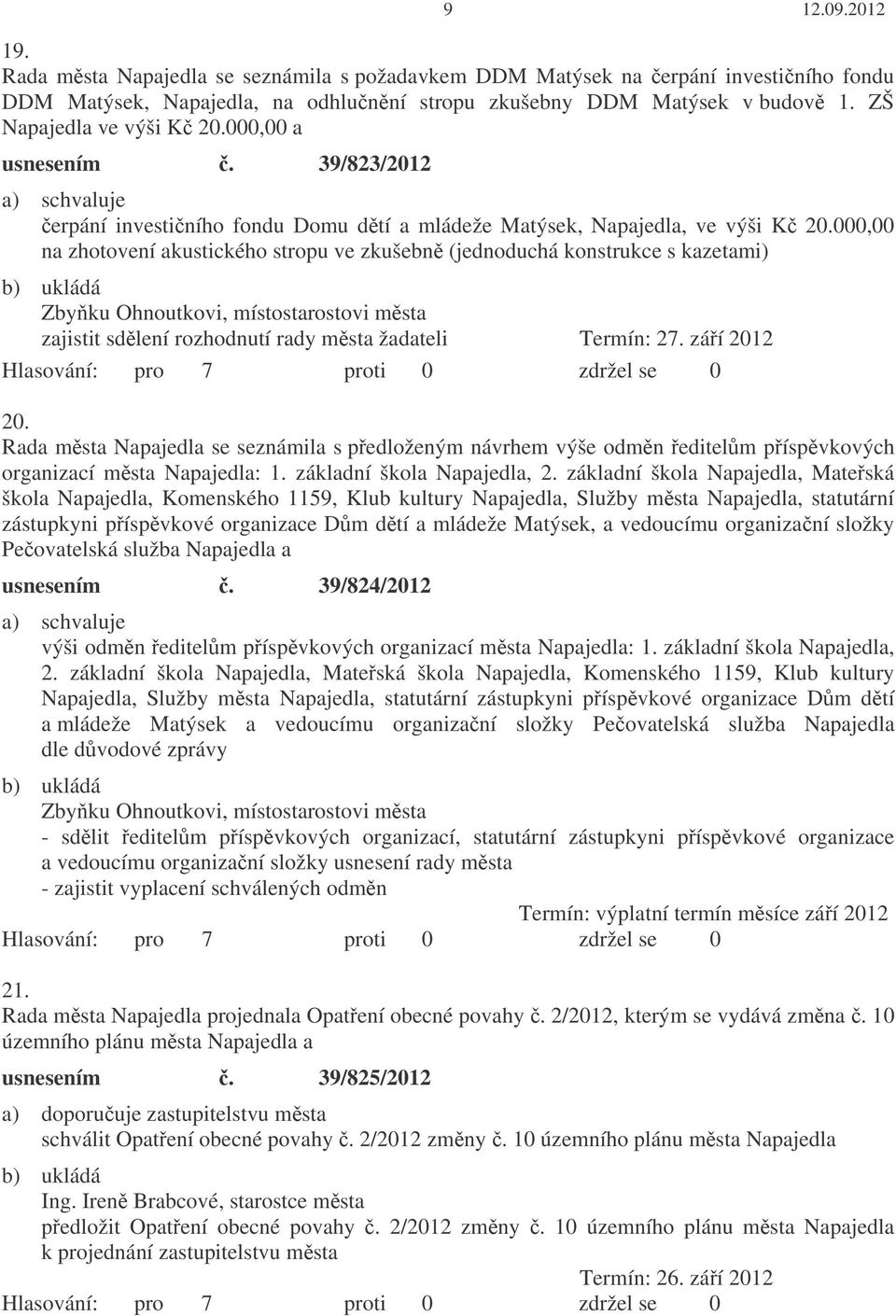 000,00 na zhotovení akustického stropu ve zkušebn (jednoduchá konstrukce s kazetami) zajistit sdlení rozhodnutí rady msta žadateli Termín: 27. záí 2012 20.