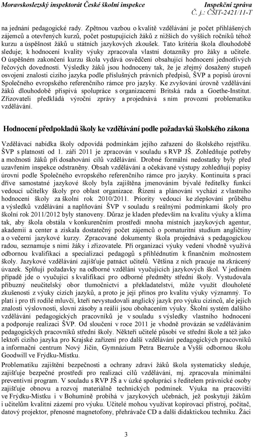 Tato kritéria škola dlouhodobě sleduje; k hodnocení kvality výuky zpracovala vlastní dotazníky pro žáky a učitele.