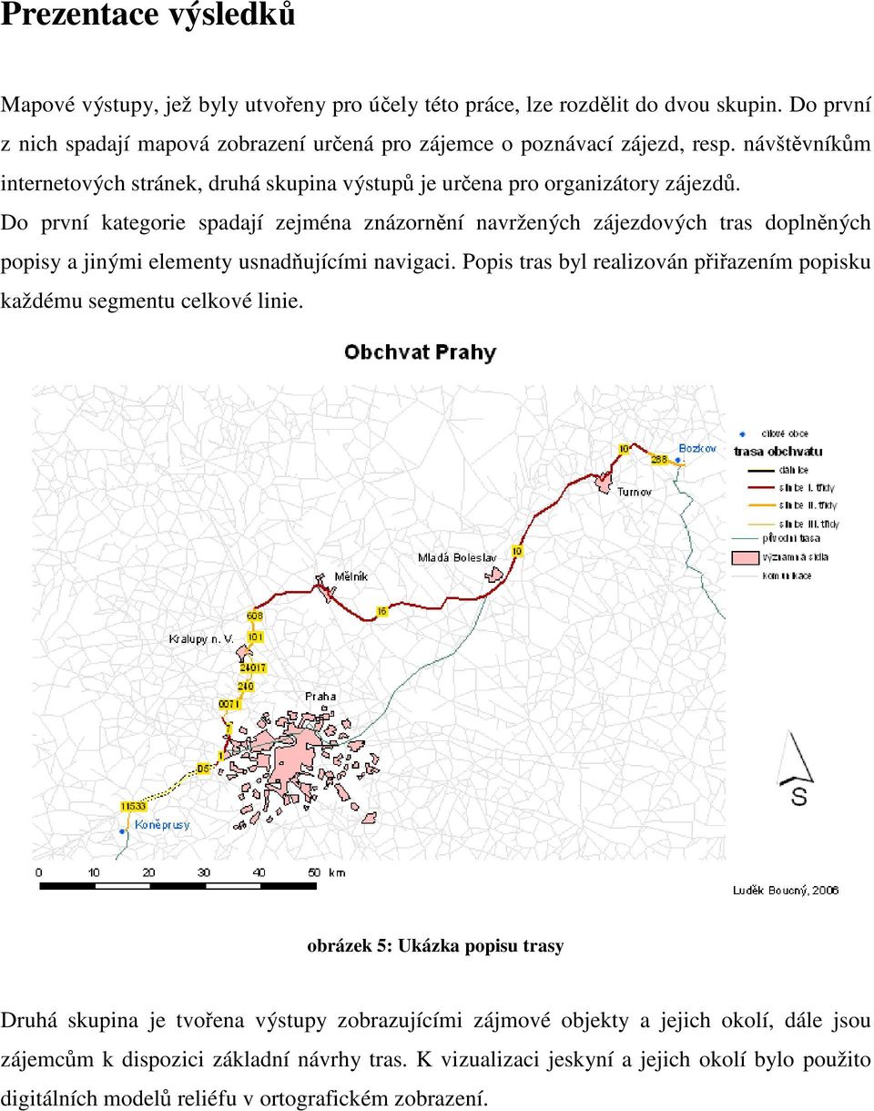 Do první kategorie spadají zejména znázornění navržených zájezdových tras doplněných popisy a jinými elementy usnadňujícími navigaci.