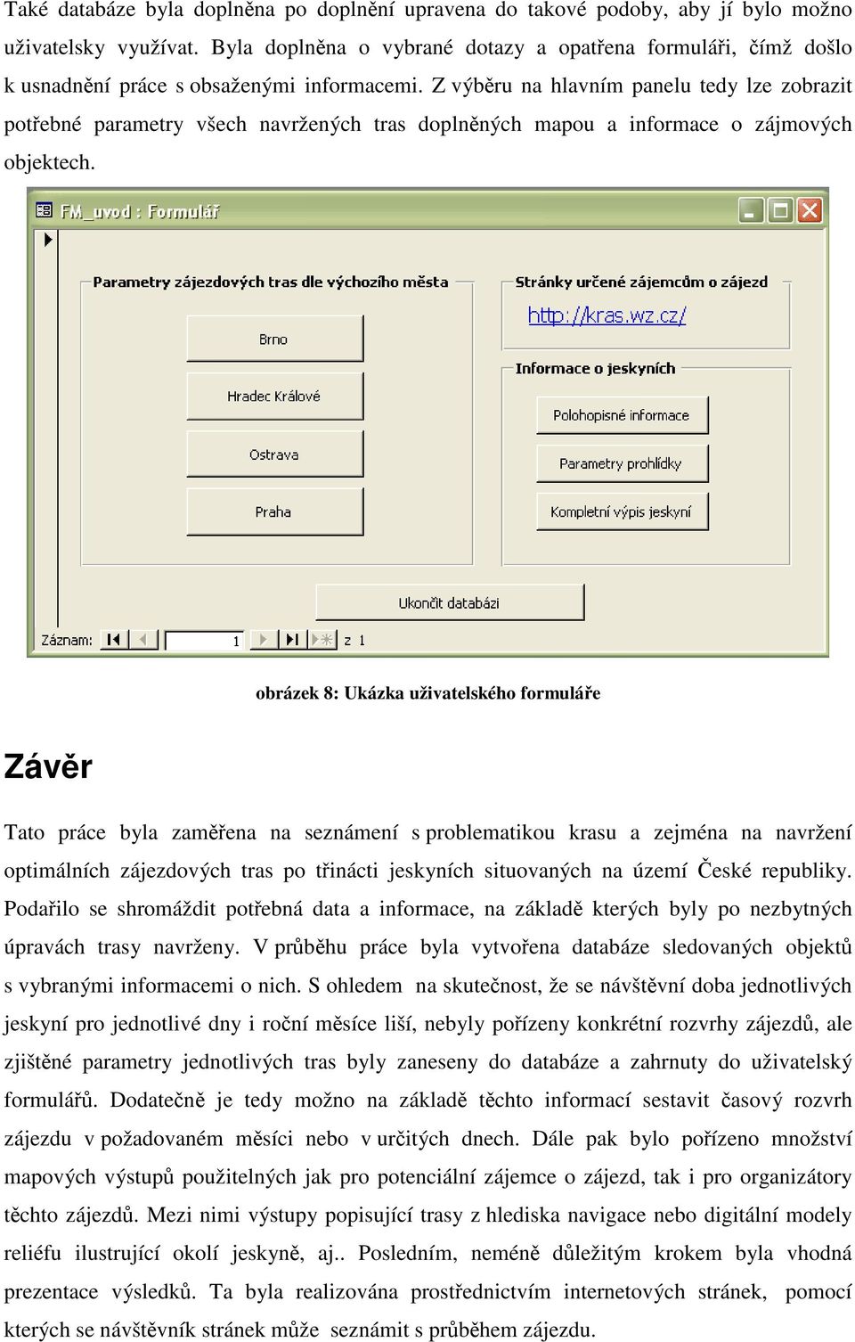 Z výběru na hlavním panelu tedy lze zobrazit potřebné parametry všech navržených tras doplněných mapou a informace o zájmových objektech.