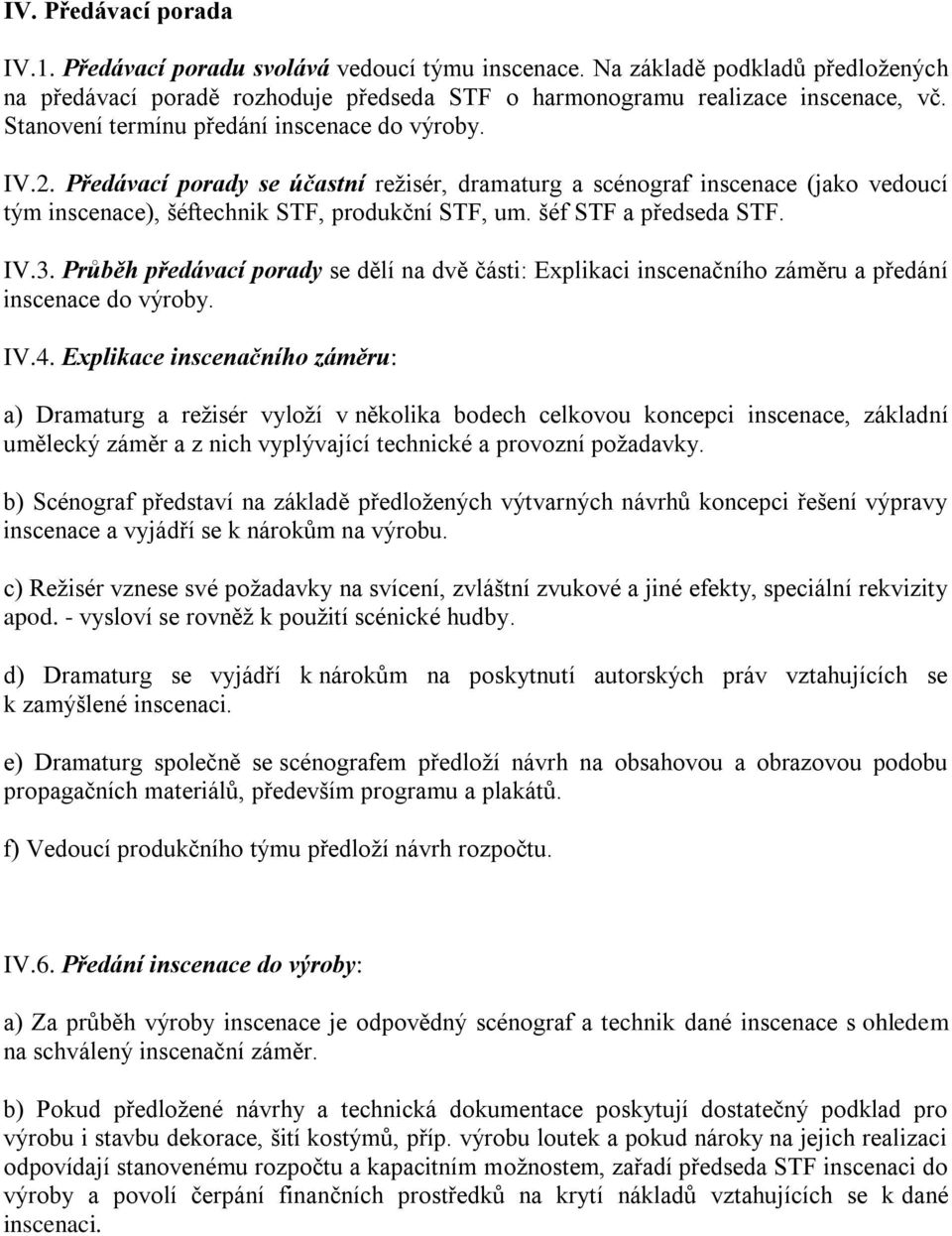 šéf STF a předseda STF. IV.3. Průběh předávací porady se dělí na dvě části: Explikaci inscenačního záměru a předání inscenace do výroby. IV.4.