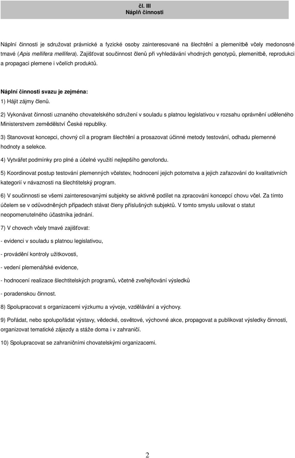 2) Vykonávat činnosti uznaného chovatelského sdružení v souladu s platnou legislativou v rozsahu oprávnění uděleného Ministerstvem zemědělství České republiky.