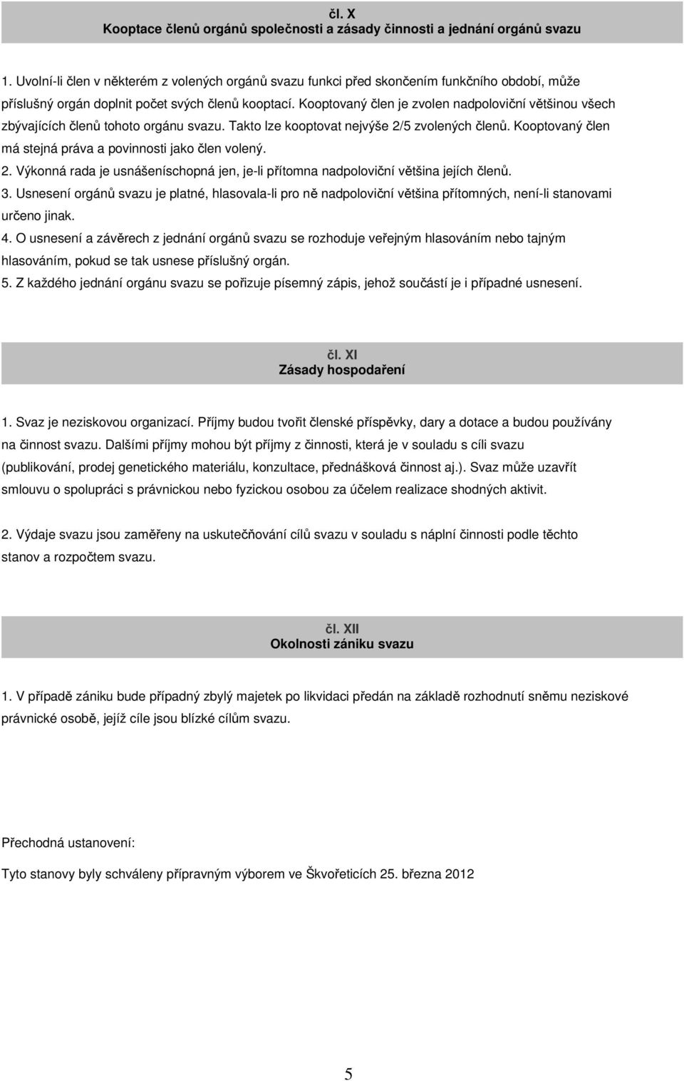 Kooptovaný člen je zvolen nadpoloviční většinou všech zbývajících členů tohoto orgánu svazu. Takto lze kooptovat nejvýše 2/5 zvolených členů.