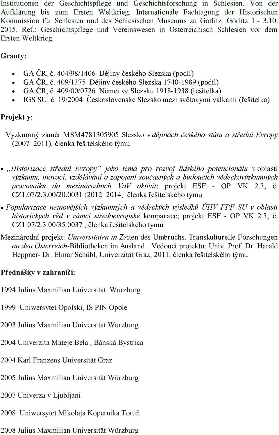 : Geschichtspflege und Vereinswesen in Österreichisch Schlesien vor dem Ersten Weltkrieg. Granty: GA ČR, č. 404/98/1406 Dějiny českého Slezska (podíl) GA ČR, č.