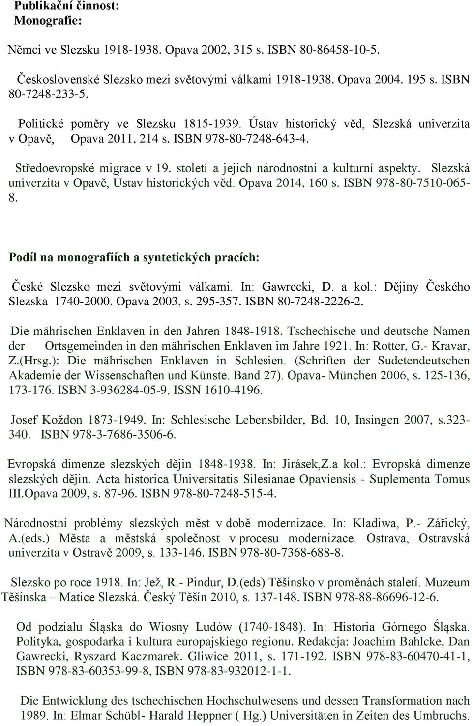 století a jejich národnostní a kulturní aspekty. Slezská univerzita v Opavě, Ústav historických věd. Opava 2014, 160 s. ISBN 978-80-7510-065- 8.