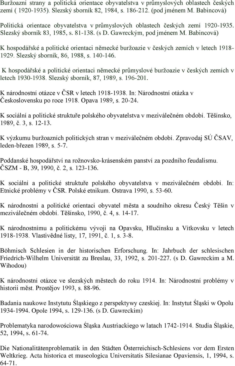 Babincová) K hospodářské a politické orientaci německé buržoazie v českých zemích v letech 1918-1929. Slezský sborník, 86, 1988, s. 140-146.