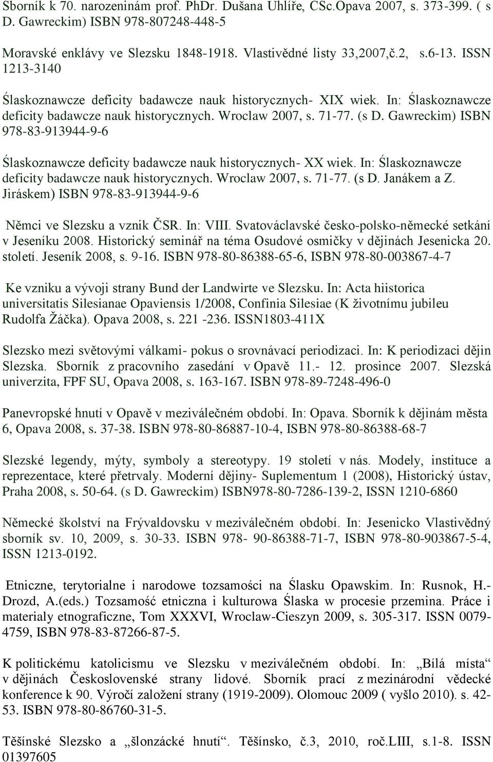 Gawreckim) ISBN 978-83-913944-9-6 Ślaskoznawcze deficity badawcze nauk historycznych- XX wiek. In: Ślaskoznawcze deficity badawcze nauk historycznych. Wroclaw 2007, s. 71-77. (s D. Janákem a Z.