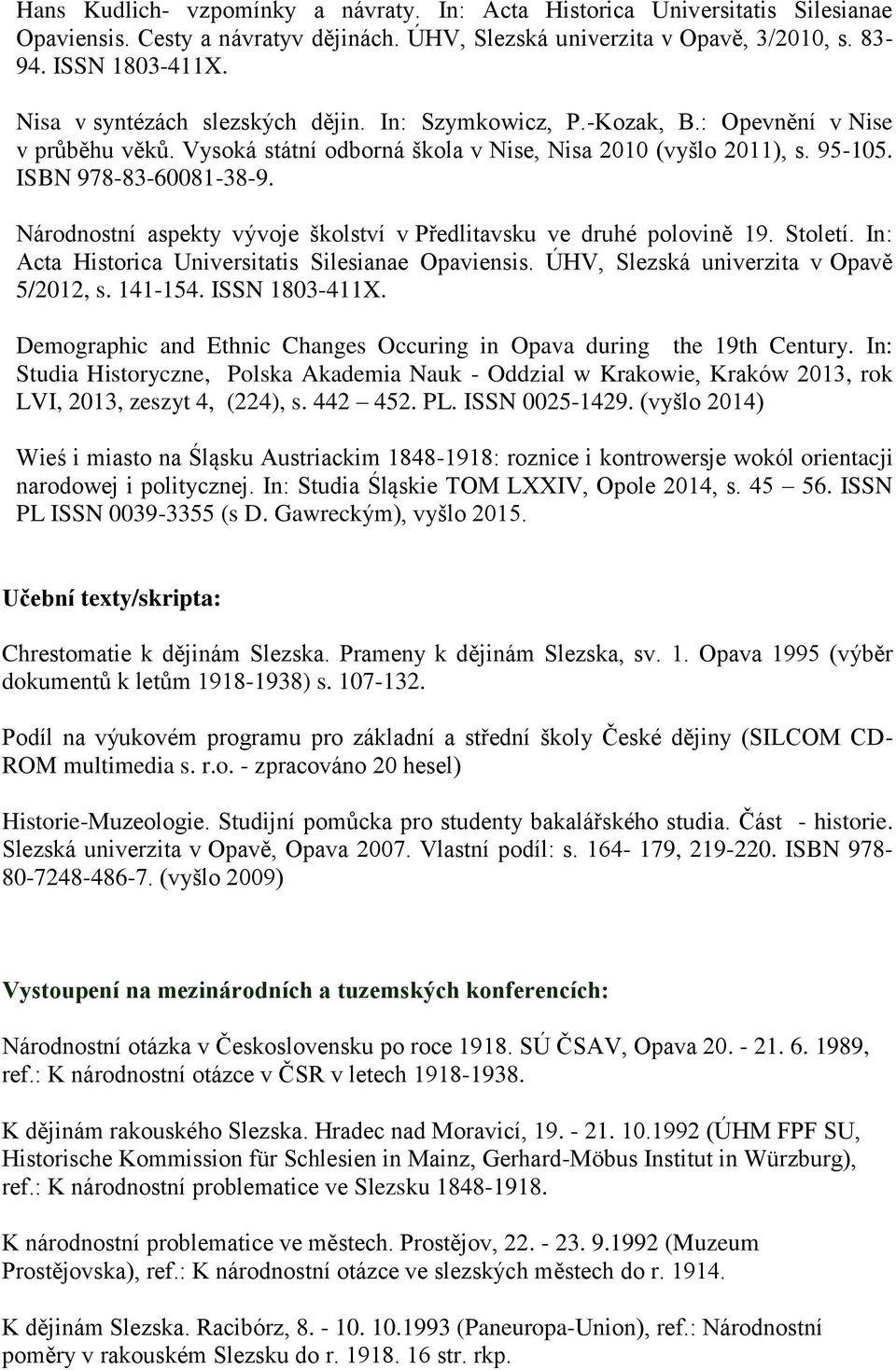 Národnostní aspekty vývoje školství v Předlitavsku ve druhé polovině 19. Století. In: Acta Historica Universitatis Silesianae Opaviensis. ÚHV, Slezská univerzita v Opavě 5/2012, s. 141-154.