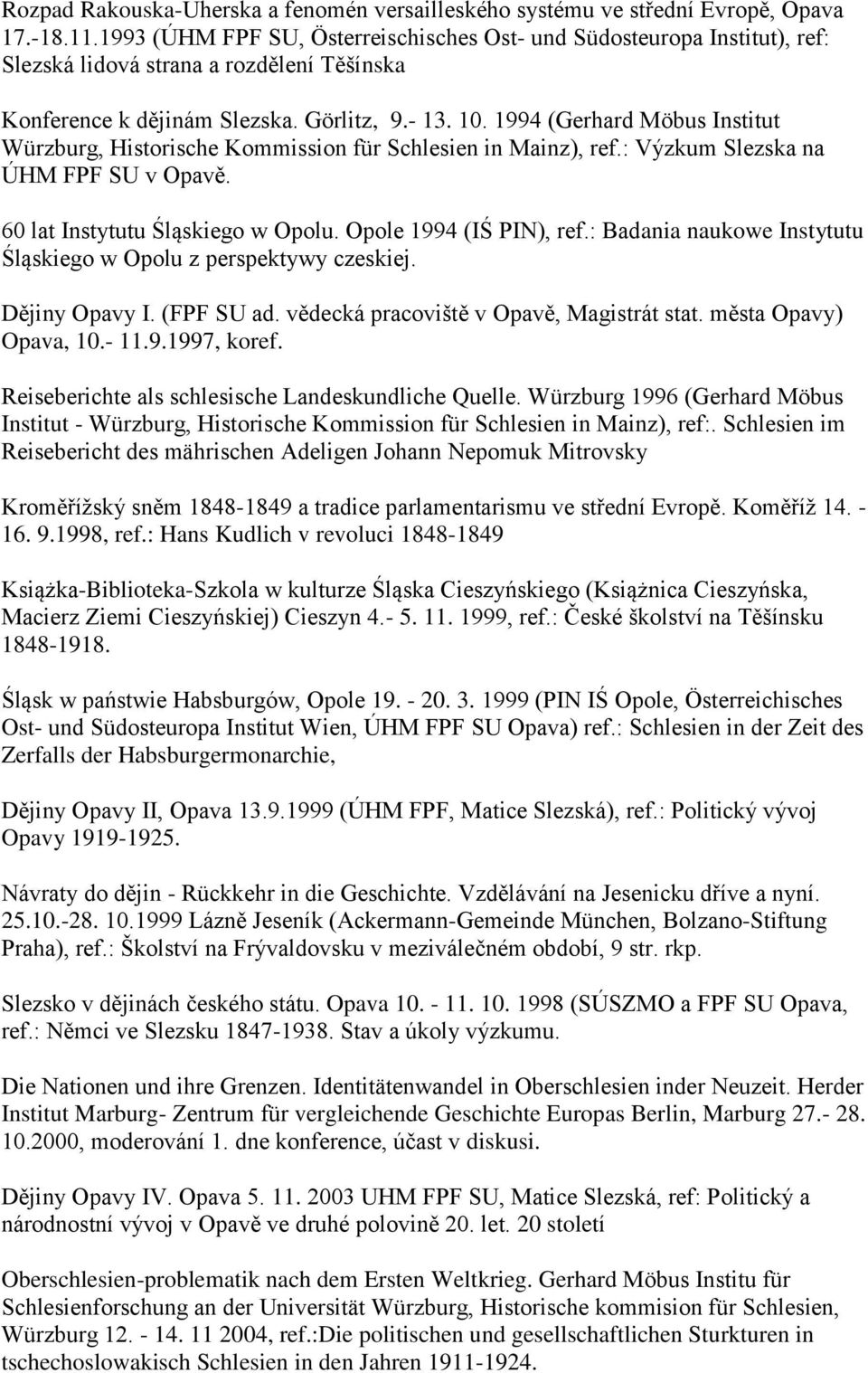 1994 (Gerhard Möbus Institut Würzburg, Historische Kommission für Schlesien in Mainz), ref.: Výzkum Slezska na ÚHM FPF SU v Opavě. 60 lat Instytutu Śląskiego w Opolu. Opole 1994 (IŚ PIN), ref.