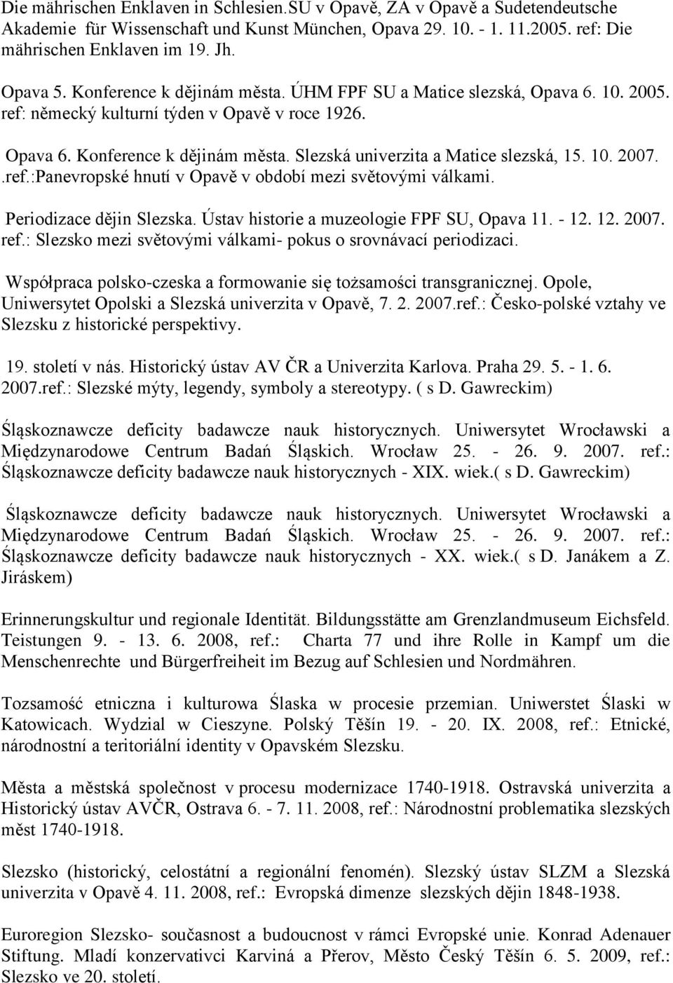 Slezská univerzita a Matice slezská, 15. 10. 2007..ref.:Panevropské hnutí v Opavě v období mezi světovými válkami. Periodizace dějin Slezska. Ústav historie a muzeologie FPF SU, Opava 11. - 12. 12. 2007. ref.